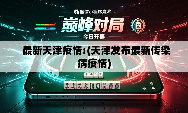   最新天津疫情:(天津发布最新传染病疫情)