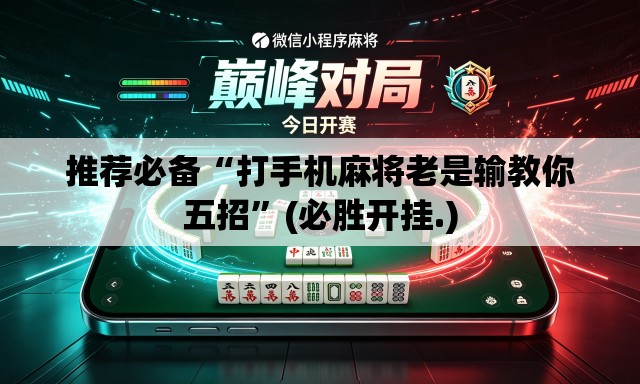 推荐必备“打手机麻将老是输教你五招”(必胜开挂.)