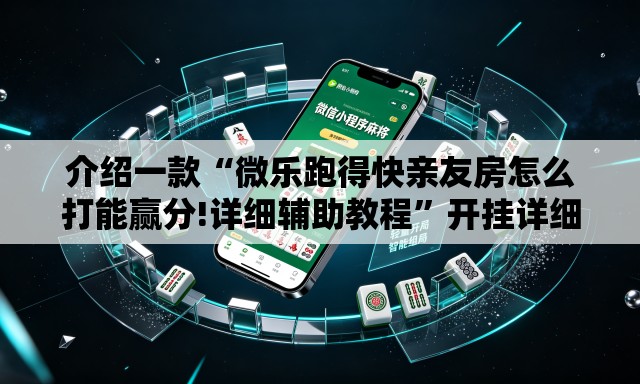 介绍一款“微乐跑得快亲友房怎么打能赢分!详细辅助教程”开挂详细教学