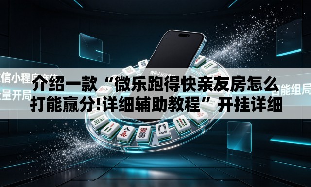 介绍一款“微乐跑得快亲友房怎么打能赢分!详细辅助教程	”开挂详细教学