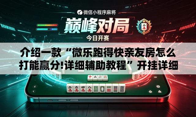 介绍一款“微乐跑得快亲友房怎么打能赢分!详细辅助教程”开挂详细教学
