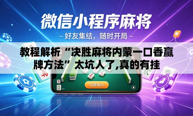 教程解析“决胜麻将内蒙一口香赢牌方法	”太坑人了,真的有挂