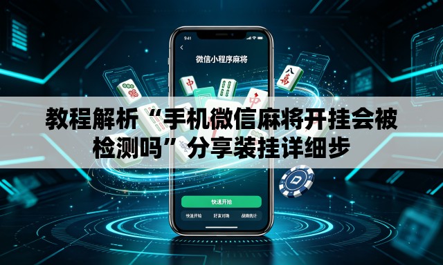 教程解析“手机微信麻将开挂会被检测吗”分享装挂详细步