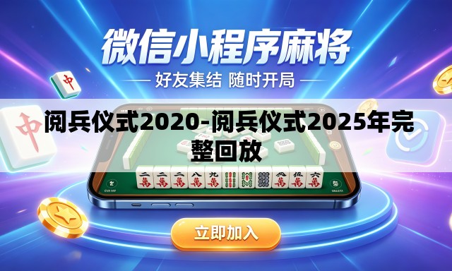  阅兵仪式2020-阅兵仪式2025年完整回放
