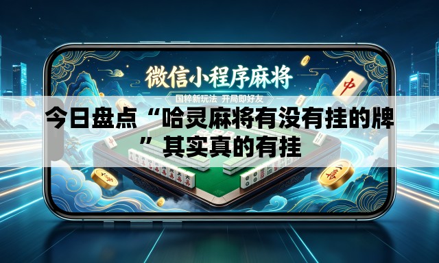 今日盘点“哈灵麻将有没有挂的牌”其实真的有挂