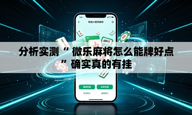 分析实测“ 微乐麻将怎么能牌好点”确实真的有挂