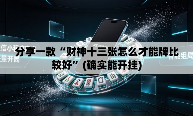 分享一款“财神十三张怎么才能牌比较好”(确实能开挂)