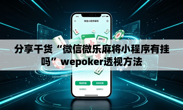 分享干货“微信微乐麻将小程序有挂吗	”wepoker透视方法