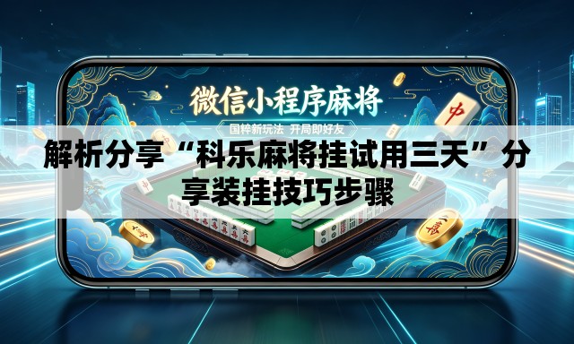 解析分享“科乐麻将挂试用三天”分享装挂技巧步骤