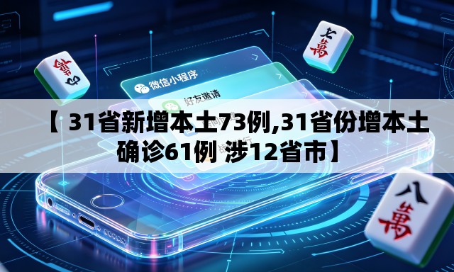 【 31省新增本土73例,31省份增本土确诊61例 涉12省市】
