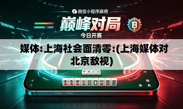 媒体:上海社会面清零:(上海媒体对北京敌视) 媒体:上海社会面清零:(上海媒体对北京敌视)