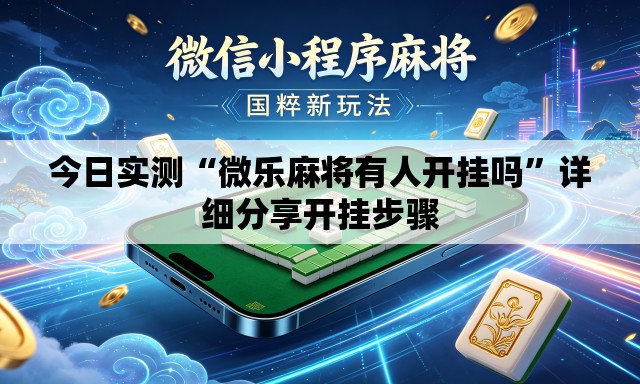 今日实测“微乐麻将有人开挂吗”详细分享开挂步骤