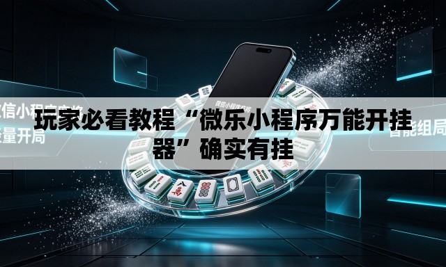 玩家必看教程“微乐小程序万能开挂器	”确实有挂