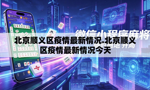 北京顺义区疫情最新情况.北京顺义区疫情最新情况今天 北京顺义区疫情最新情况.北京顺义区疫情最新情况今天