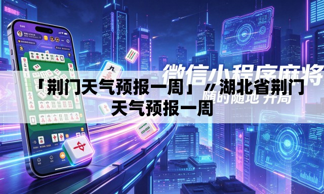 「荆门天气预报一周」〃湖北省荆门天气预报一周 「荆门天气预报一周」〃湖北省荆门天气预报一周