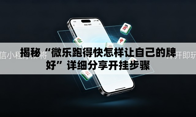 揭秘“微乐跑得快怎样让自己的牌好	”详细分享开挂步骤