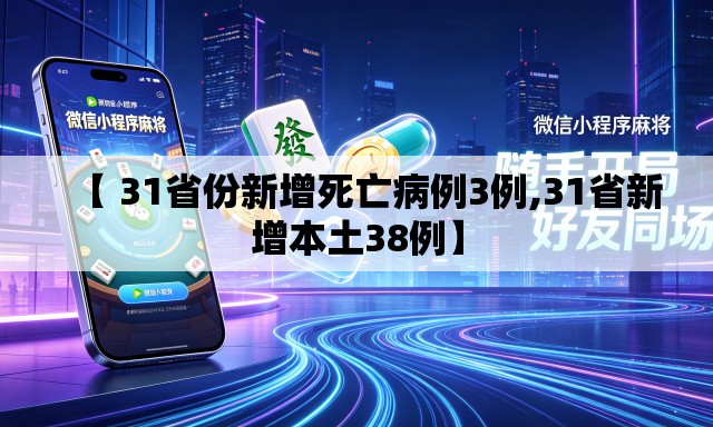【 31省份新增死亡病例3例,31省新增本土38例】