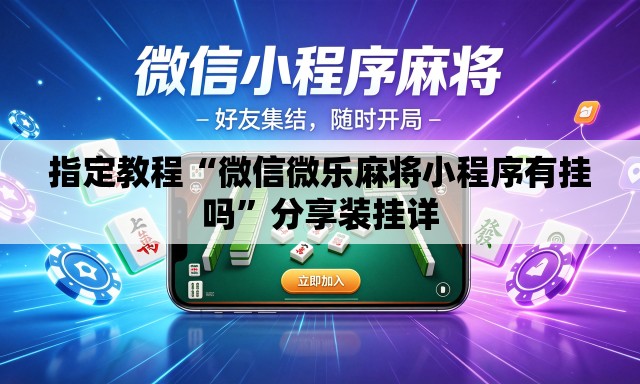 指定教程“微信微乐麻将小程序有挂吗”分享装挂详