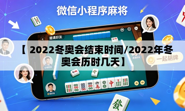 【 2022冬奥会结束时间/2022年冬奥会历时几天】
