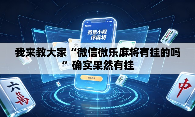 我来教大家“微信微乐麻将有挂的吗”确实果然有挂