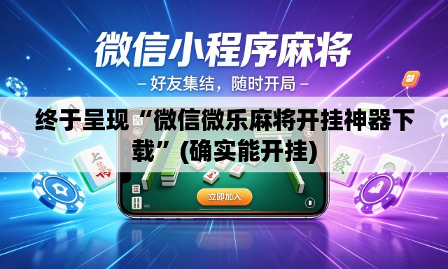 终于呈现“微信微乐麻将开挂神器下载	”(确实能开挂)