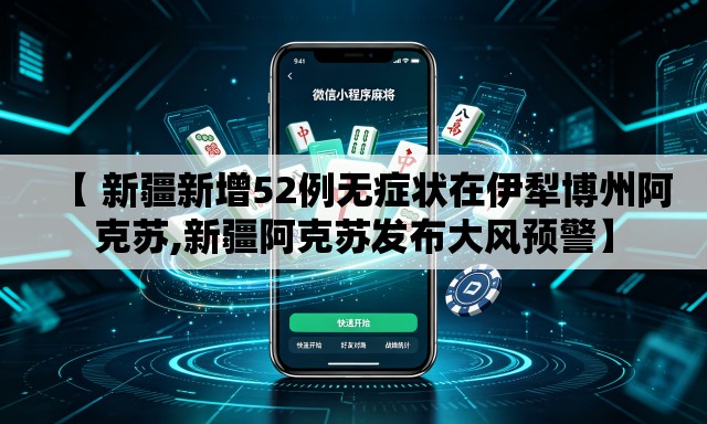 【 新疆新增52例无症状在伊犁博州阿克苏,新疆阿克苏发布大风预警】