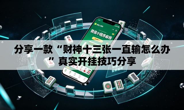 分享一款“财神十三张一直输怎么办”真实开挂技巧分享