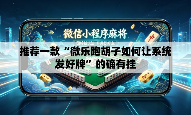 推荐一款“微乐跑胡子如何让系统发好牌	”的确有挂