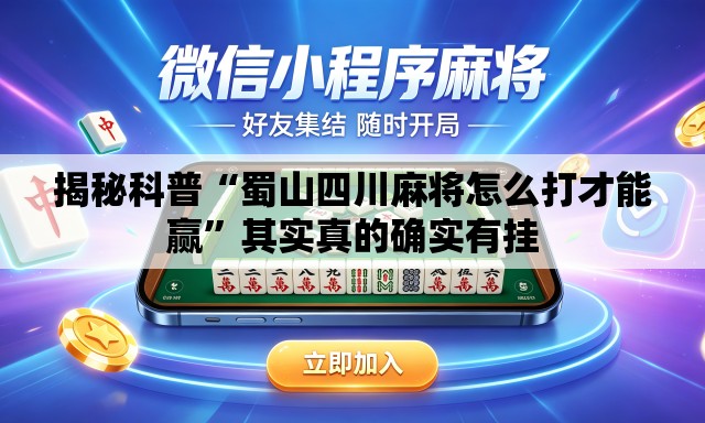 揭秘科普“蜀山四川麻将怎么打才能赢”其实真的确实有挂
