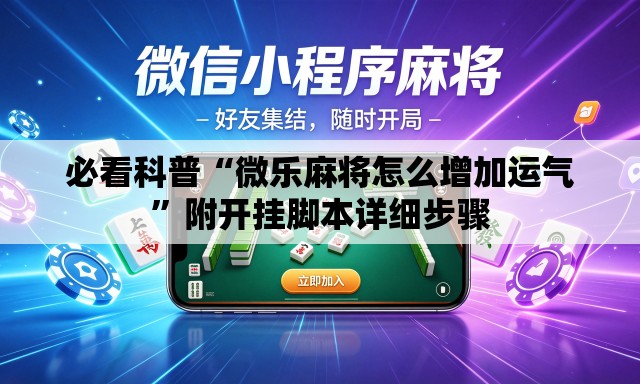必看科普“微乐麻将怎么增加运气”附开挂脚本详细步骤