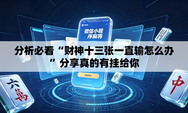 分析必看“财神十三张一直输怎么办	”分享真的有挂给你