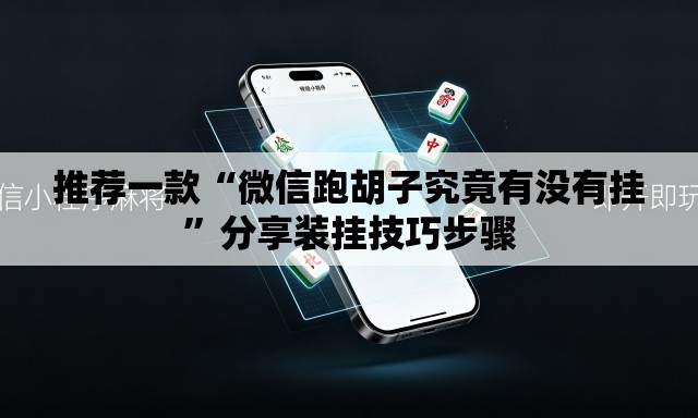 推荐一款“微信跑胡子究竟有没有挂”分享装挂技巧步骤