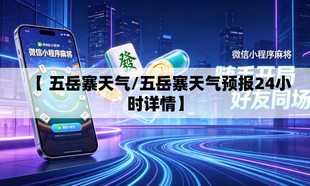 【 五岳寨天气/五岳寨天气预报24小时详情】