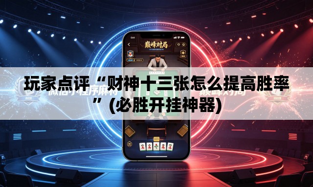 玩家点评“财神十三张怎么提高胜率	”(必胜开挂神器)