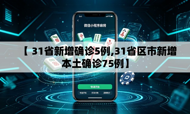 【 31省新增确诊5例,31省区市新增本土确诊75例】 【 31省新增确诊5例,31省区市新增本土确诊75例】