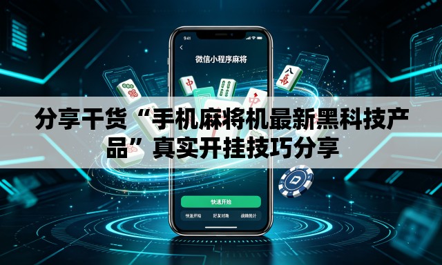 分享干货“手机麻将机最新黑科技产品	”真实开挂技巧分享