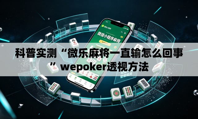 科普实测“微乐麻将一直输怎么回事”wepoker透视方法