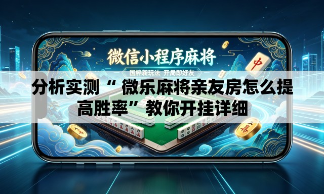 分析实测“ 微乐麻将亲友房怎么提高胜率”教你开挂详细