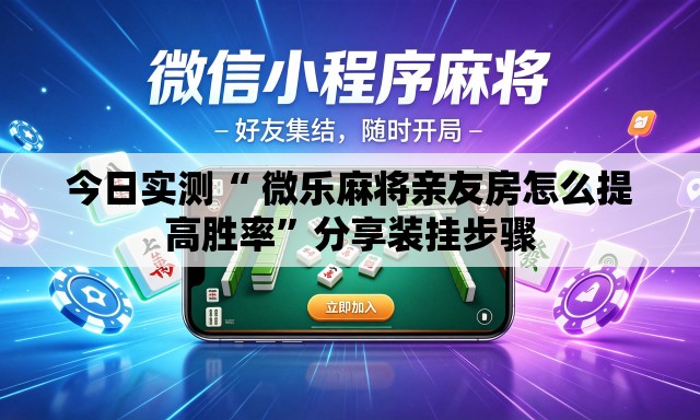 今日实测“ 微乐麻将亲友房怎么提高胜率”分享装挂步骤