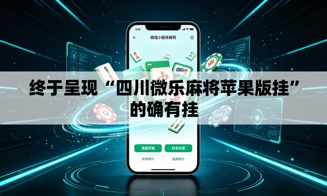 终于呈现“四川微乐麻将苹果版挂	”的确有挂