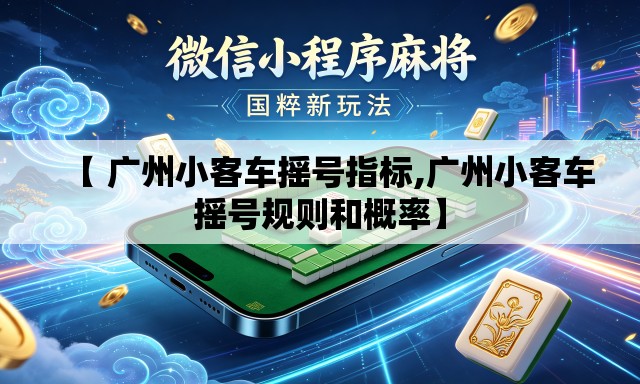 【 广州小客车摇号指标,广州小客车摇号规则和概率】