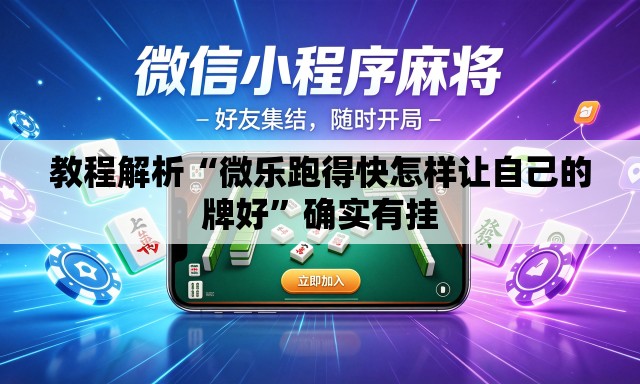 教程解析“微乐跑得快怎样让自己的牌好”确实有挂