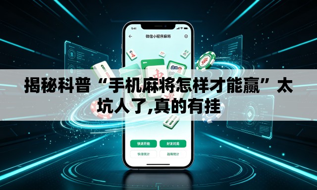 揭秘科普“手机麻将怎样才能赢”太坑人了,真的有挂