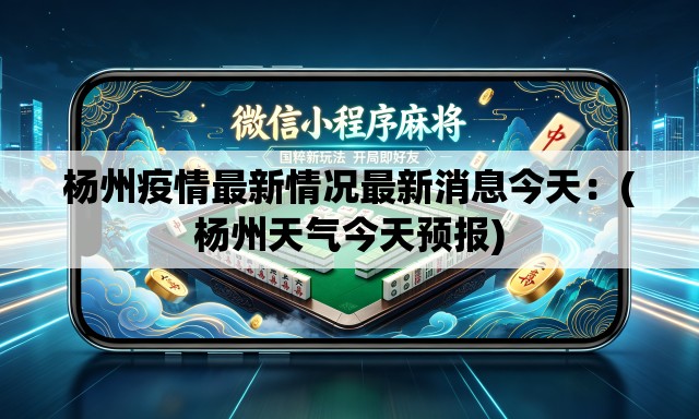 杨州疫情最新情况最新消息今天：(杨州天气今天预报)