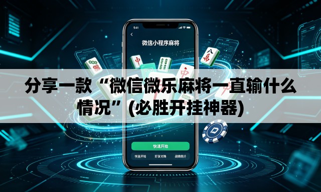 分享一款“微信微乐麻将一直输什么情况”(必胜开挂神器)