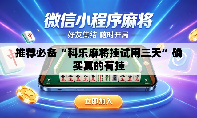 推荐必备“科乐麻将挂试用三天”确实真的有挂