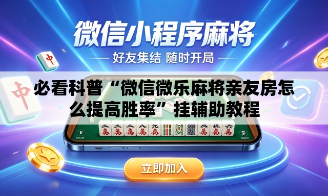 必看科普“微信微乐麻将亲友房怎么提高胜率”挂辅助教程