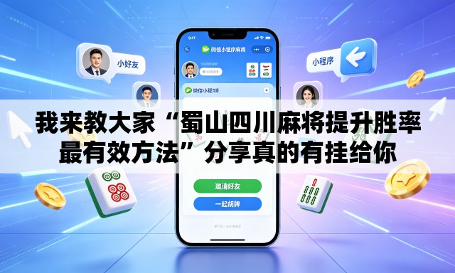 我来教大家“蜀山四川麻将提升胜率最有效方法”分享真的有挂给你