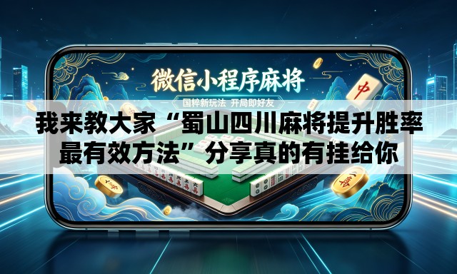 我来教大家“蜀山四川麻将提升胜率最有效方法”分享真的有挂给你