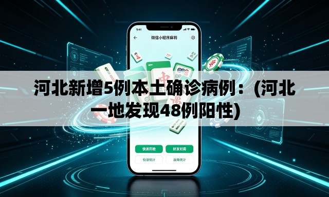 河北新增5例本土确诊病例:(河北一地发现48例阳性) 河北新增5例本土确诊病例:(河北一地发现48例阳性)